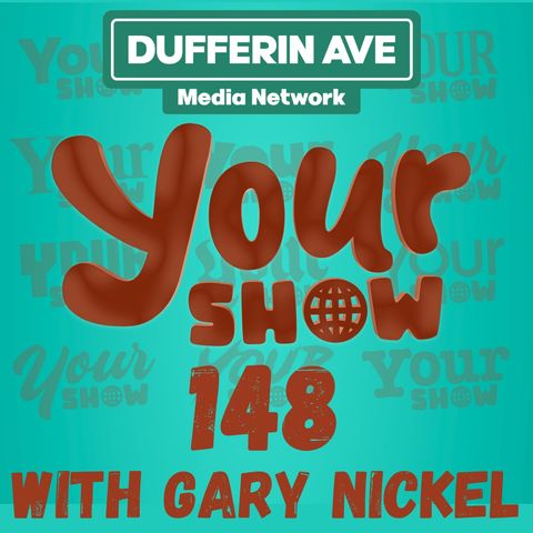 Your Show with Gary Nickel - Ep 148 - Dufferin Ave Media Network