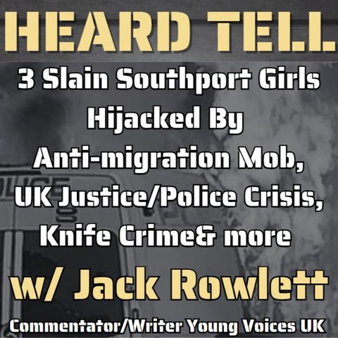 3 Slain Girls Hijacked By Anti-migration Mob, UK Justice Crisis, Knife Crime & more w/ Jack Rowlett