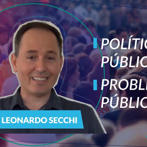 #76 - Políticas públicas com Leonardo Secchi: o problema público e a política pública