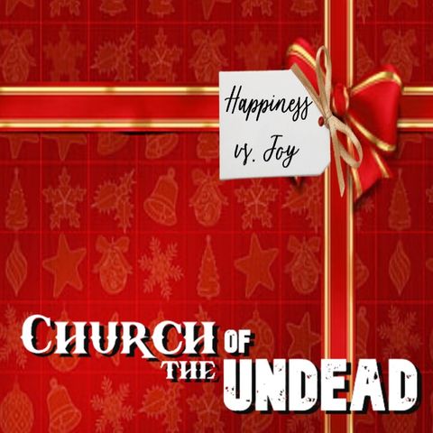 “HAPPINESS OR JOY FOR CHRISTMAS: WHAT’S THE DIFFERENCE?” #ChurchOfTheUndead