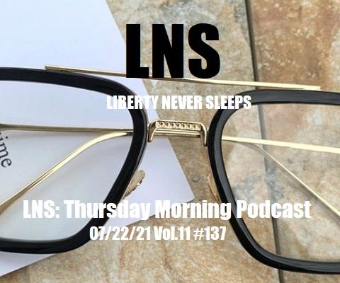 LNS: Thursday Morning Podcast 07/22/21 Vol.11 #137