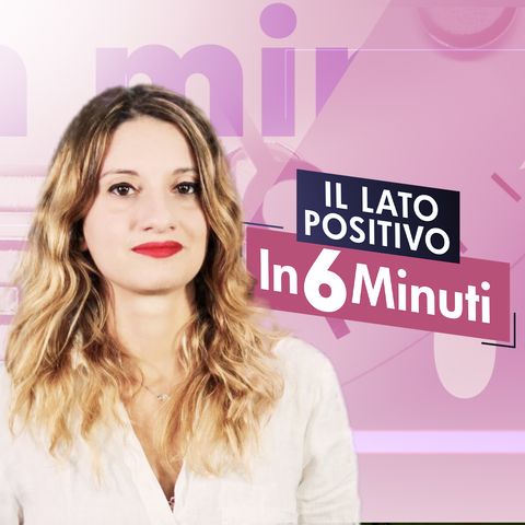 IL LATO POSITIVO. IN 6 MINUTI - Ep 3