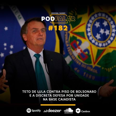 PodFalar #182 | Teto de Lula contra piso de Bolsonaro e a discreta defesa por unidade na base caiadista