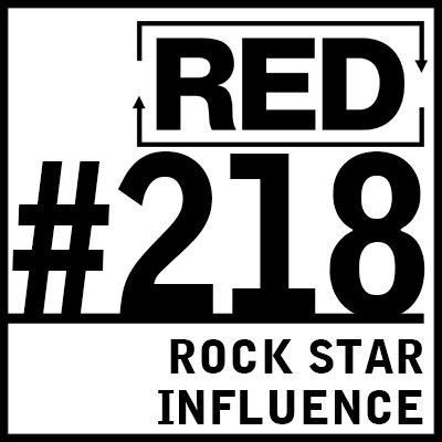 RED 218: How To Influence People Like A Rock Star -- Lessons For Speakers, Podcasters, and Writers