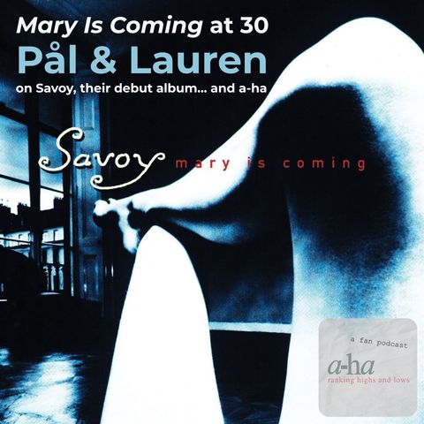 Episode 28: 'Mary Is Coming' at 30 - Pål and Lauren talk Savoy, their debut album... and a-ha