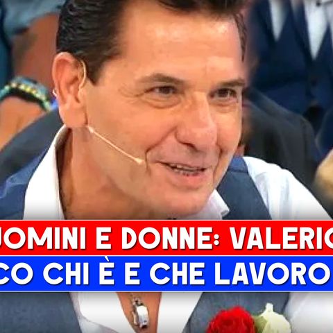 Uomini e Donne, Valerio: Ecco Chi E' E Che Lavoro Fa!