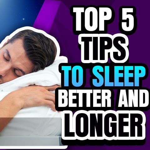 Top 5 tips to sleep better and longer