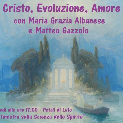 Una finestra sulla Scienza dello Spirito - "Cristo, Evoluzione, Amore" (4^ parte) - 54^ puntata (04/04/2023)