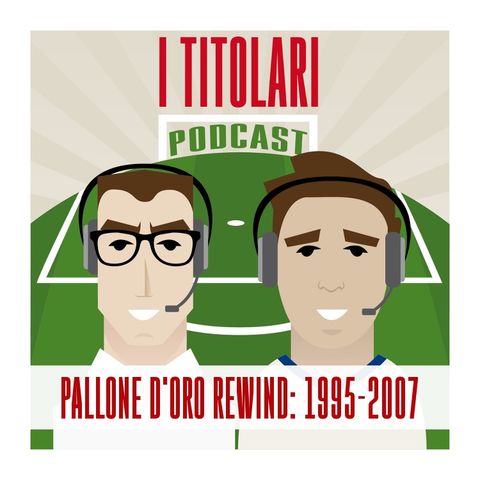 Ep. 12 - Pallone d'oro rewind: 1995-2007