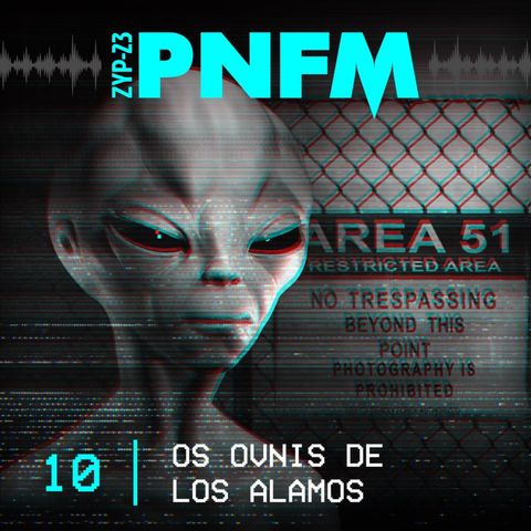 PNFM - EP010 - Os OVNIs de Los Alamos
