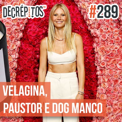 Decrépitos 289 - VACILO NEWS: Velagina, Paustor e Dog Manco