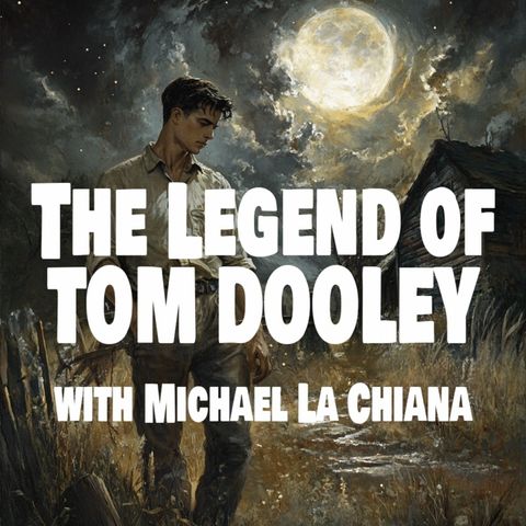 EOT 52 – THE LEGEND OF TOM DOOLEY WITH MICHAEL LA CHIANA