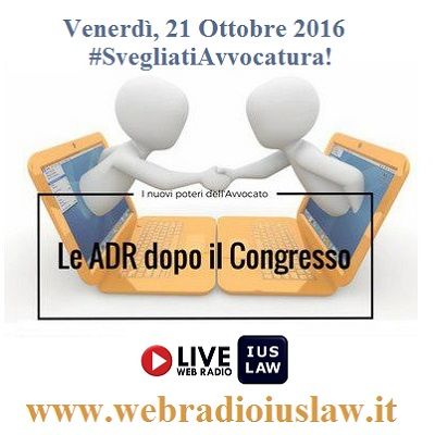 Le A.D.R. dopo il Congresso: I NUOVI POTERI DELL'AVVOCATO - Venerdì 21 Ottobre 2016, #SvegliatiAvvocatura LIVE!