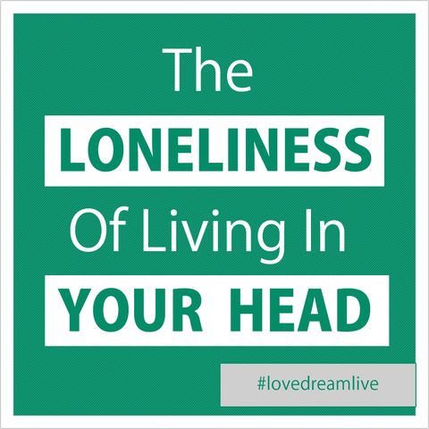 The Loneliness Of Living In Your Head