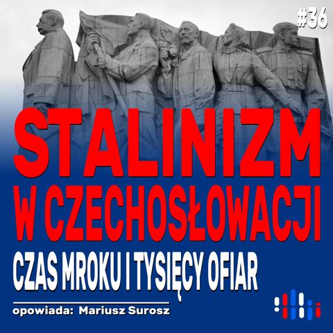 Stalinizm w Czechosłowacji. Czas mroku i tysięcy ofiar | opowiada: Mariusz Surosz