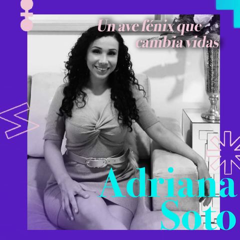 Adriana Soto, un ave fénix que cambia vidas