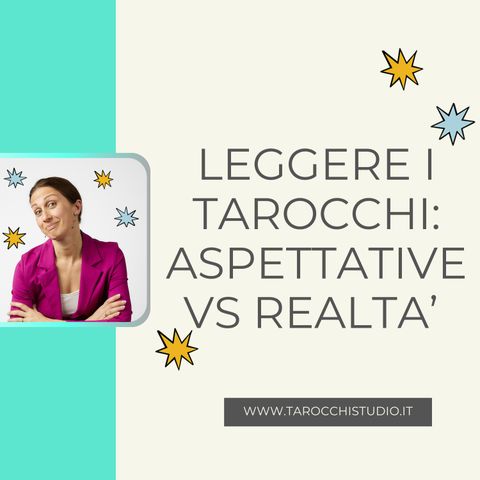 Leggere i Tarocchi: aspettative VS realtà