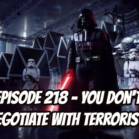 Episode 218 - You Don't Negotiate with Terrorists