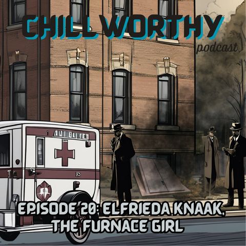 Chillworthy Episode 20: Elfrieda Knaak,  The Furnace Girl