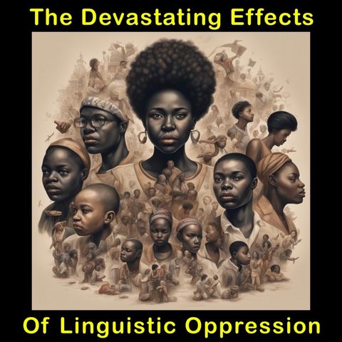 The Devastating Effects Of Linguistic Oppression
