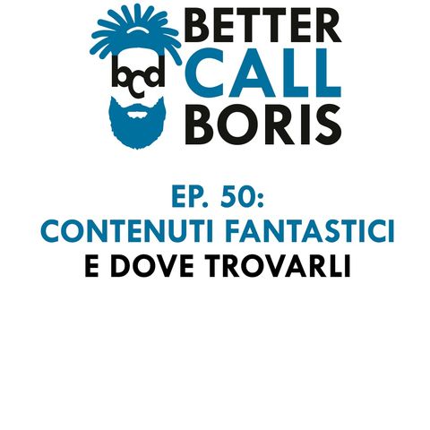 Better_Call_Boris_episodio_50_-_Contenuti_fantastici_e_dove_trovarli