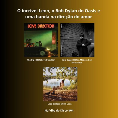 O incrível Leon, o Bob Dylan do Oasis e uma banda na direção do amor | Na Vibe do Disco #04