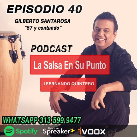 EPISODIO 40-GILBERTO SANTAROSA "57 Y Contando"