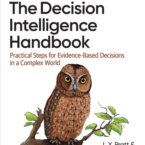 The Decision Intelligence Handbook: Practical Steps for Evidence-Based Decisions in a Complex World