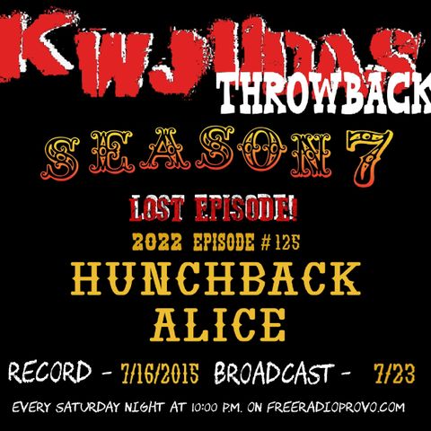 KWJUDAS THROWBACK! S7 E125 - Hunchback Alice (Missing Episode)