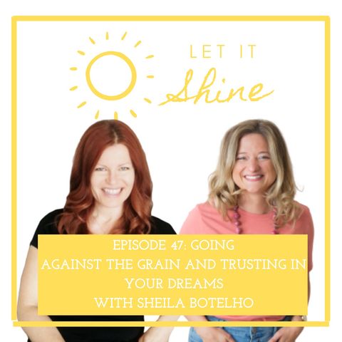 Episode 47: Going Against The Grain And Trusting In Your Dreams, With Sheila Botelho