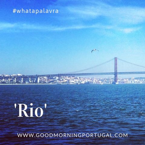 Good Morning Portugal! What a Palavra? 'Rio'