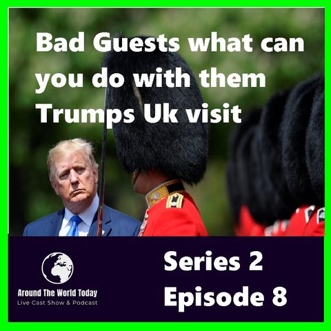 Around The World Today  Series 2 Episode 8 -  Bad Guests what can you do with them Trumps Uk visit