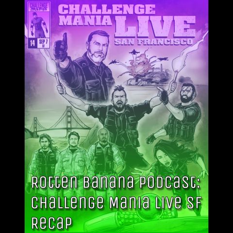 Rotten Banana Podcast: Challenge Mania Live SF Recap