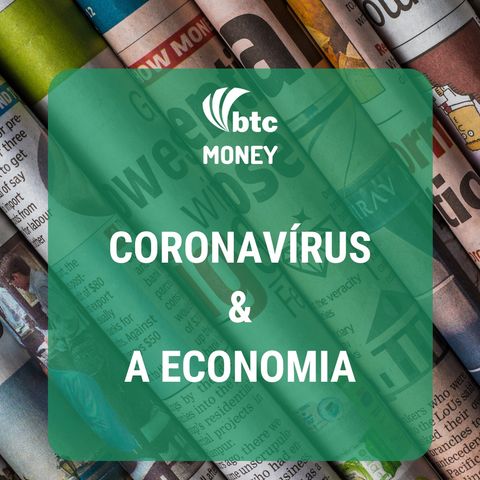 Coronavírus e a Economia | BTC Money Especial