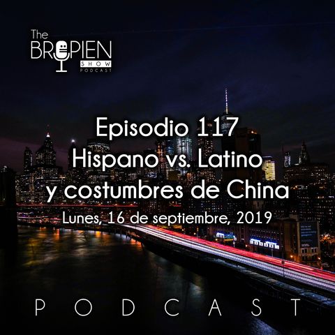 117 - Bropien - Hispano vs. Latino y costumbres de China