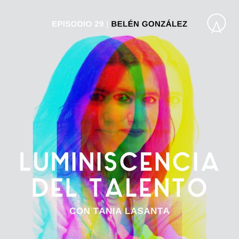 La luminiscencia de Belén González | Episodio 29