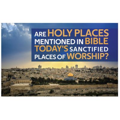Are Holy Places mentioned in Bible Today's sanctified places of Worship?