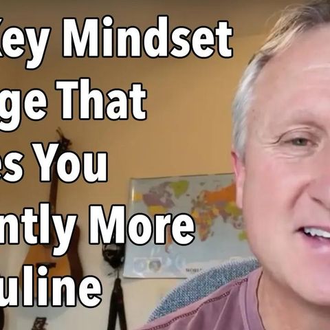 The Key Mindset Change That Makes You Instantly More Masculine