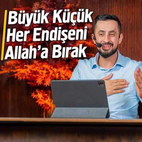 Büyük Küçük Her Endişeni Allaha Bırak - Tevekkül | Mehmet Yıldız