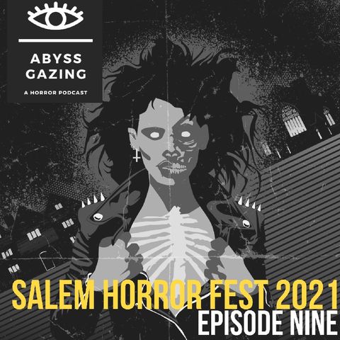 Salem Horror Fest 2021 | Abyss Gazing: A Horror Podcast #9