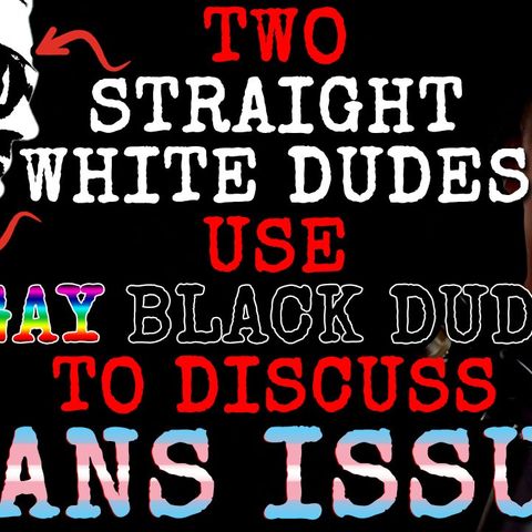 242: Lost in TRANS-lation: Two Straight White Dudes Use Gay Black Dude to Discuss Trans Issues