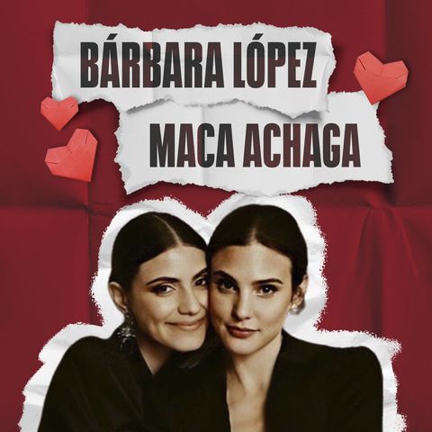 Maca Achaga y Bárbara López: ¡Más que Juliantina!