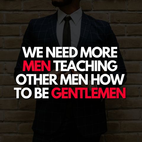 We need more men teaching other men how to be gentlemen