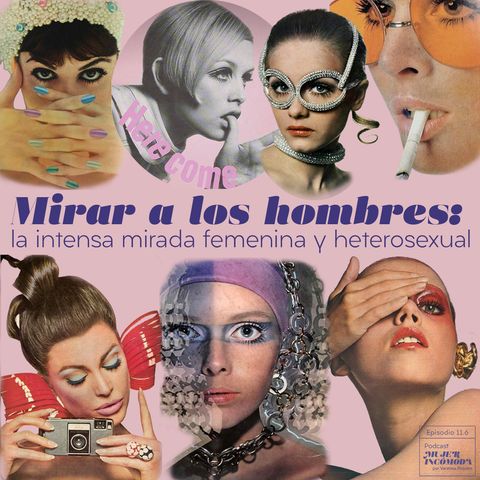 T11 Ep. 6 Mirar a los hombres: la intensa mirada femenina y heterosexual