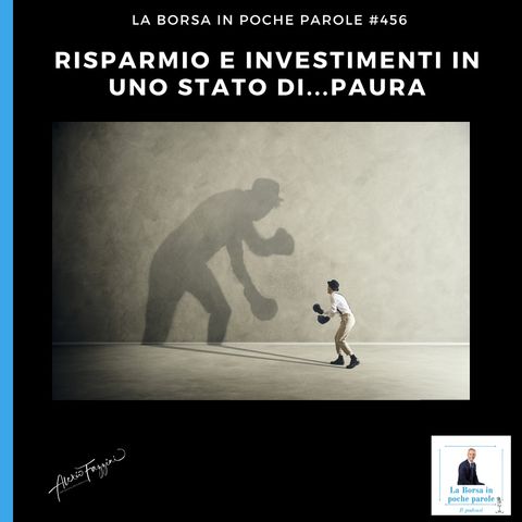 La Borsa in poche parole - #456 - Risparmio e investimenti in uno stato di... paura