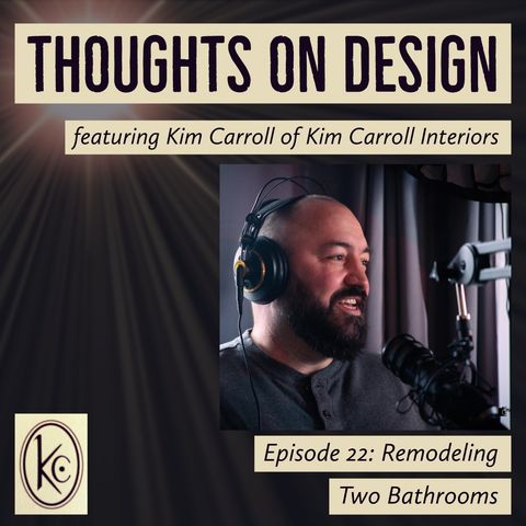 Remodeling Two Bathrooms - Thoughts on Design, Episode 22