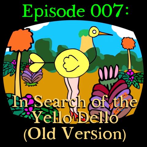 007: In Search of the Yello Dello (Old Version)