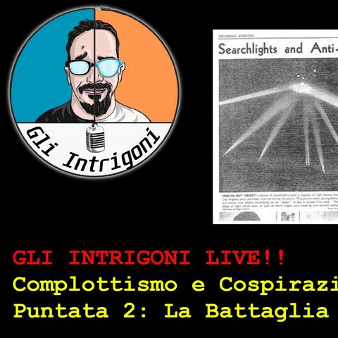 GLI INTRIGONI LIVE!! Complottismo e Cospirazioni puntata 2: La Battaglia di Los Angeles