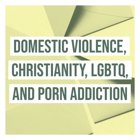 Domestic Violence, Christianity, LGBTQ, and Porn Addiction