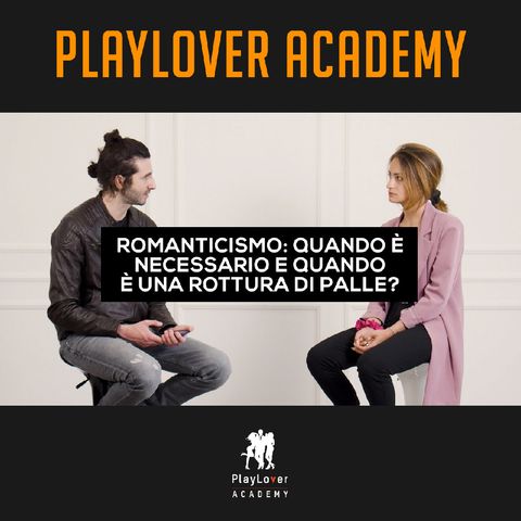 451-Romanticismo: quando è necessario e quando è una rottura di palle?